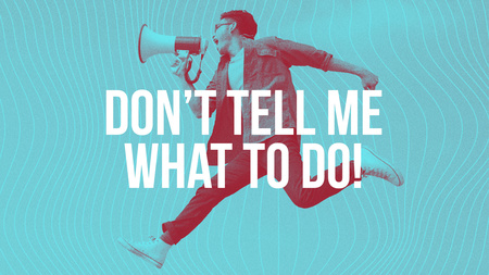 Don't Tell Me What To Do!